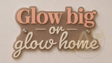 Glow Big or Glow Home Acrylic Wall Sign